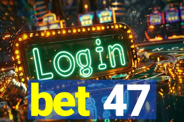 bet 47